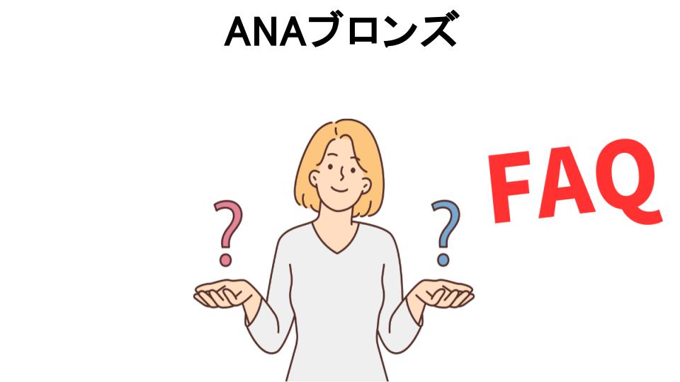 ANAブロンズについてよくある質問【意味ない以外】